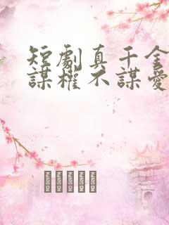 短剧真千金她只谋权不谋爱全集