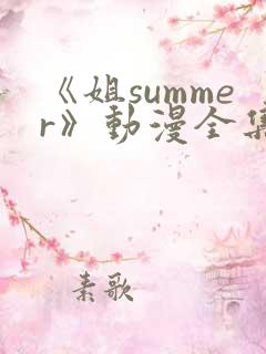 《姐summer》动漫全集免费观看