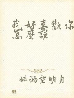 我好喜欢你日语怎么说