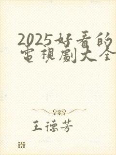 2025好看的电视剧大全免费观看