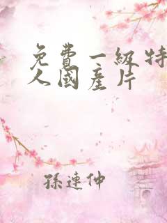 免费一级特黄真人国产片