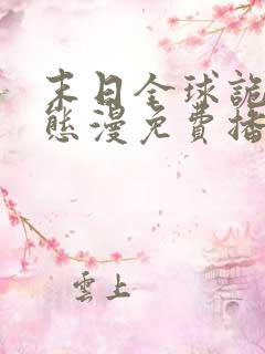 末日全球诡异动态漫免费播放