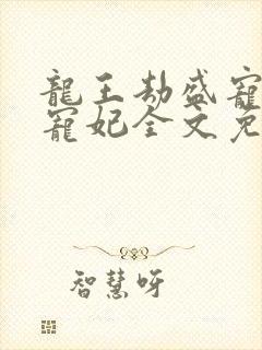 龙王劫盛宠逆天宠妃全文免费阅读