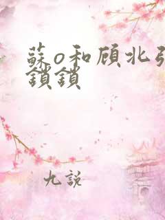 苏o和顾北弦楚锁锁