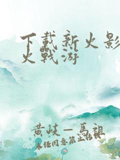 下载新火影战记火战游