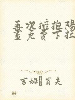 再次拥抱阳光漫画免费下拉式观看