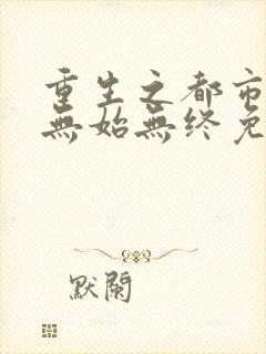 重生之都市狂仙无始无终免费阅读