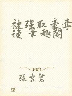 被强取豪夺多年后 笔趣阁