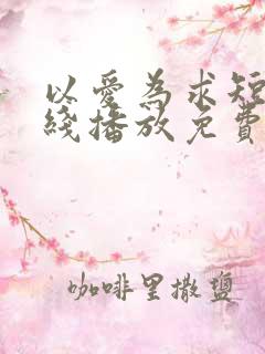 以爱为求短剧在线播放免费