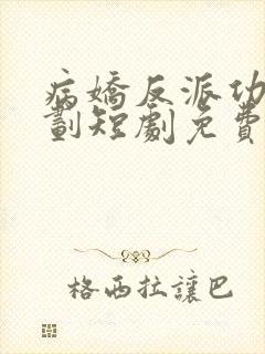 病娇反派功略计划短剧免费观看