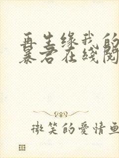 再生缘我的温柔暴君在线阅读