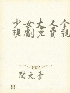 少女大人全集电视剧免费观看星辰