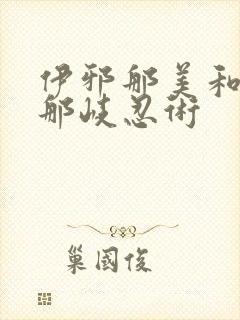 伊邪那美和伊邪那岐忍术