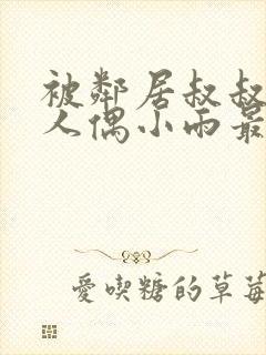 被邻居叔叔当成人偶小雨最新章节在线阅读