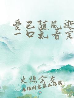 爱已随风逝短剧一口气看完