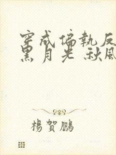 穿成偏执反派的黑月光 秋风过耳