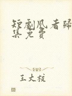 短剧凰者归来全集免费