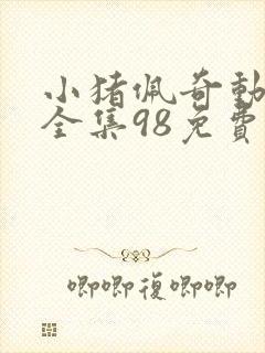 小猪佩奇动画片全集98免费一@q