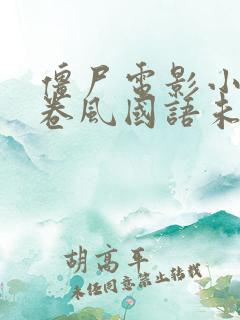 僵尸电影小侠龙卷风国语未删减版