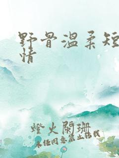野骨温柔短剧剧情
