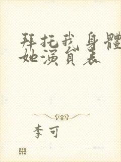 拜托我身体里的她演员表