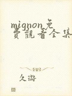 mignon免费观看全集高清