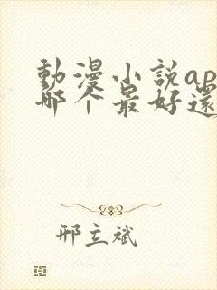 动漫小说app哪个最好还是免费