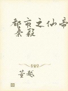 都市之仙帝归来 秦毅