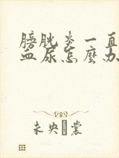 膀胱炎一直不好血尿怎么办