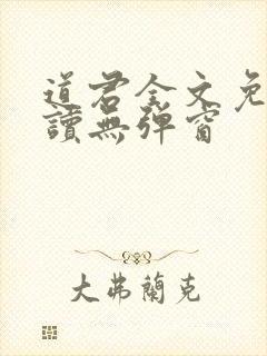 道君全文免费阅读无弹窗