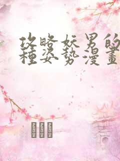 攻略妖男的一万种姿势漫画无删减