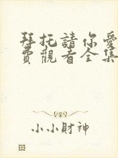 拜托请你爱我免费观看全集