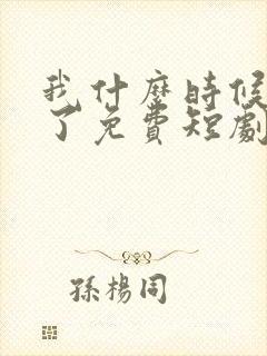 我什么时候无敌了免费短剧