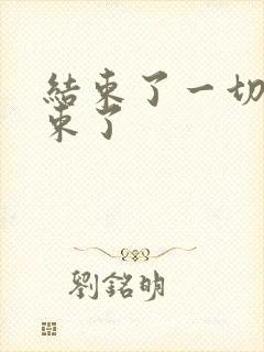 结束了一切都结束了