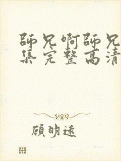 师兄啊师兄44集完整高清