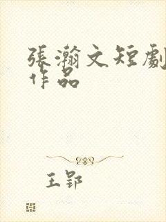 张瀚文短剧全部作品