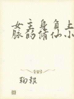 女主身负上古血脉的修仙小说