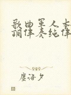 歌曲军人本色a调伴奏纯伴奏