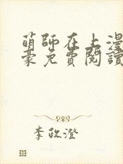 萌师在上漫画土豪免费阅读