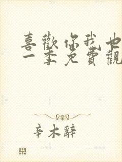 喜欢你我也是第一季免费观看