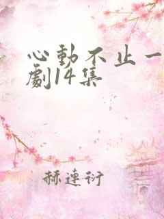 心动不止一刻短剧14集