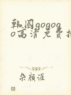 韩国gogogo高清免费播放