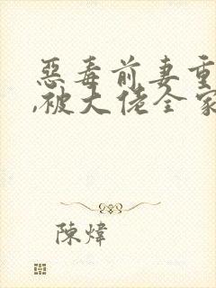 恶毒前妻重生后,被大佬全家团宠啦