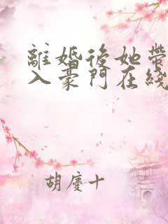 离婚后她带崽嫁入豪门在线短剧免费看