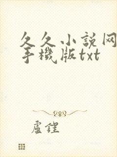 久久小说网下载手机版txt