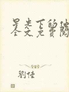 星光下的他小说全文免费阅读