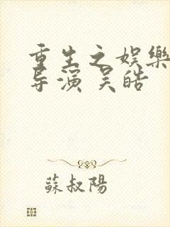 重生之娱乐圈大导演 吴皓