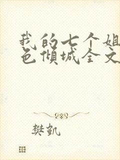 我的七个姐姐绝色倾城全文阅读免费