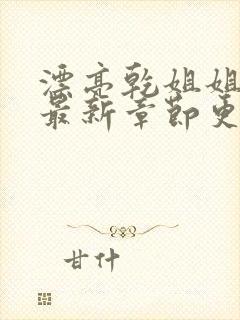 漂亮乾姐姐漫画最新章节更新免费阅读