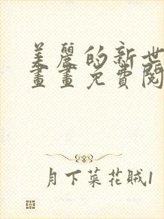 美丽的新世界漫画画免费阅读